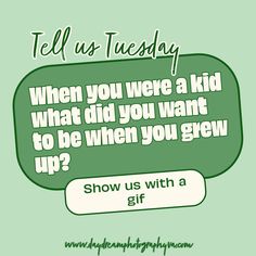 a green speech bubble with the words tell us tuesday when you were a kid what did you want to be when you grew up?