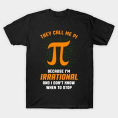 a black t - shirt that says they call me pi because i'm international and i don't know when to stop