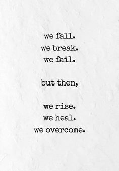 a piece of paper with the words we fall, we break, we fail, but then, we rise, we heal, we overcome