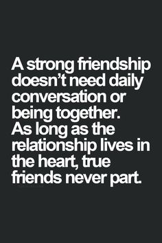 a quote that reads, a strong friend doesn't need daily conversation or being together