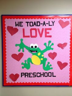 a bulletin board with hearts and a frog on it that says we toad - ally love preschool