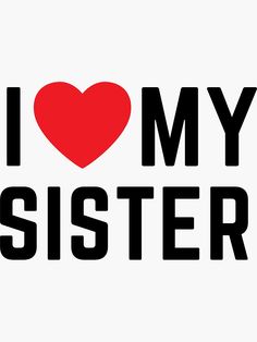 i love my sister sticker on a white background with the words,'i love my sister '