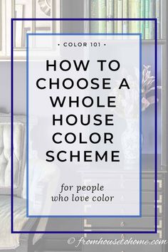 the words how to choose a whole house color scheme for people who love color on them