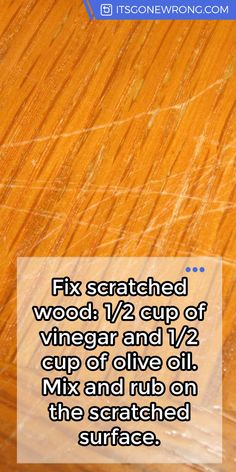 a wooden floor with the text fix scratched wood 1 / 2 cup of vinegar and 1 / 4 cup of olive oil mix and rub on the saturated surface