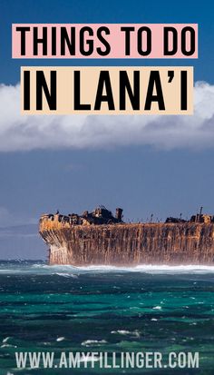 an old ship in the ocean with text overlay that reads things to do in lana'i