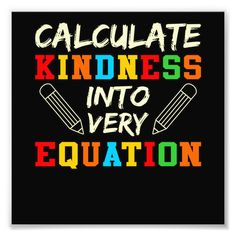 a black poster with the words calculate kindness into very education written on it