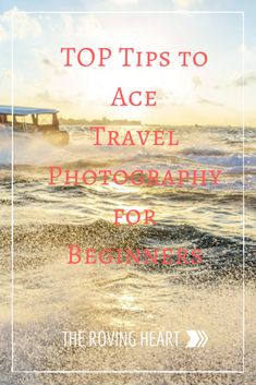 the title for top tips to ace travel photography for beginners, with an image of a boat in the water