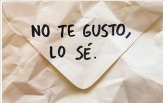 a piece of paper with the words no te gusto, lo se written on it