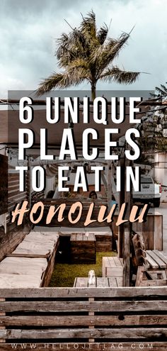 wooden benches and palm trees with the words 6 unique places to eat in honolulu, hawaii