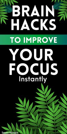 the words brain hacks to improve your focus instantly on a black background with green leaves