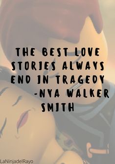 the best love stories always end in tragocy - nva walker smith quote