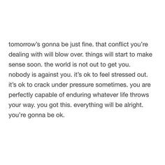 a poem written in black and white with the words tomorrow's gonna just fine, that conflict you're dealing will blow over things will start to make sense