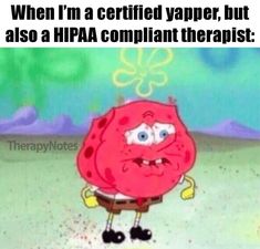 an image of a cartoon character with the caption when i'm certified yapper, but also a hipa complant therapist