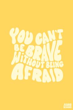 the words you can't be brave without being afraid are shown in white on a yellow background