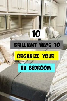 a bedroom with white cabinets and gray bedding in front of a large mirror that says 10 brilliant ways to organize your rv bedroom