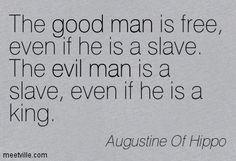 the good man is free even if he is a slave, the evil man is a slave, even if he is a king