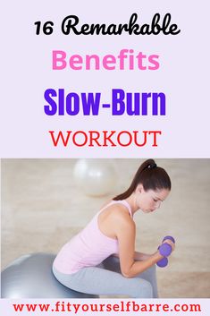 a woman sitting on an exercise ball with the words, 16 remarkable benefits slow - burn workout