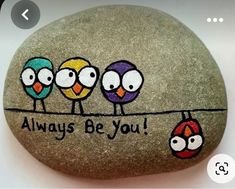 three birds painted on a rock that says, always be you