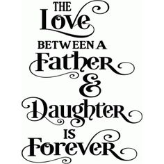 the love between a father and daughter is forever written in cursive font on a white background