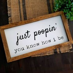 a wooden sign that says, just poppin you know how i'm be