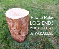 a log sitting in the grass with text overlay how to make log ends perfectly flat and parallel