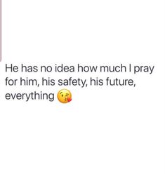 the text reads he has no idea how much i pray for him, his safety, his future, and everything