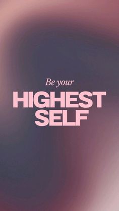 the words be your highest self are shown in pink and purple colors on a black background