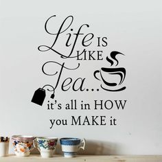 a wall decal that says life is like tea it's all in how you make