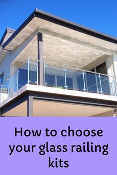 a house with the words how to choose your glass railing kits