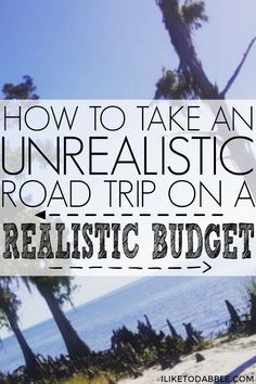 a road with the words how to take an unrealistic road trip on a realistic budget