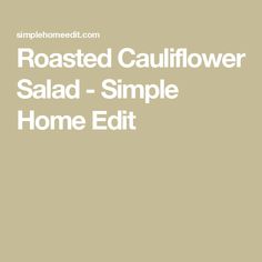 the words roasted cauliflower salad simple home editt are in white on a beige background