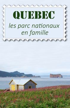 a small house sitting on top of a lush green hillside next to the ocean with text overlay reading quebec les parc nationalux en famille