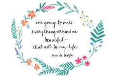 a quote that says i'm going to make everything around me beautiful, that will be my life