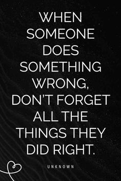 a quote that says when someone does something wrong, don't forget all the things they