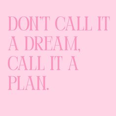 a pink poster with the words don't call it a dream, call it a plan