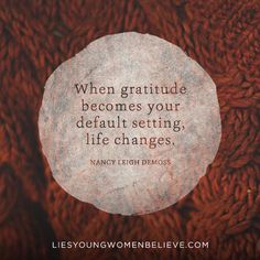 a quote that reads, when gratitude becomes your default setting life changes mary leigh demoss