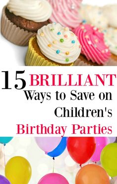 cupcakes and balloons with the words brilliant ways to save on children's birthday parties