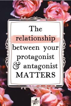 pink roses with the words, the relationship between your protagoniist and antigonist matters