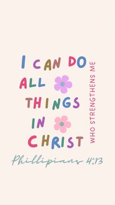 the words i can do all things in christ on a white background with colorful flowers