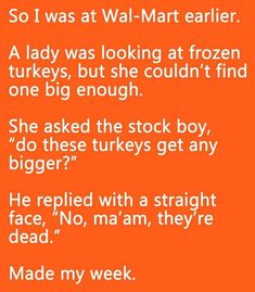 an orange background with white text that reads, so i was at wal - mart earlier a lady was looking at frozen turkeys, but she couldn't find