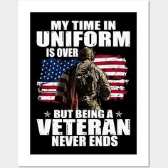 a poster with the words, my time in uniform is over but being a veteran never ends