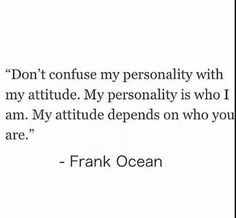 a quote from frank ocean that says don't confuse my personality with my attitude