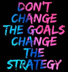 the words don't change the goals, change the strategy on a black background