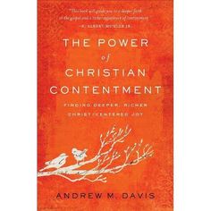 the power of christian contentment finding deeper, richer character - centered joy by andrew m davis