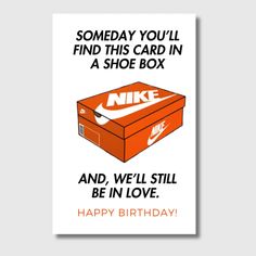 a birthday card with an orange shoe box and the words, someone you'll find this card in a shoe box and we'll still be in love happy birthday