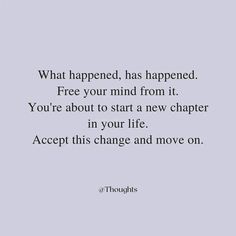 a quote that says, what happened has happened? free your mind from it you're