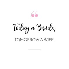 the words today at bride, tomorrow a wife written in black on a white background