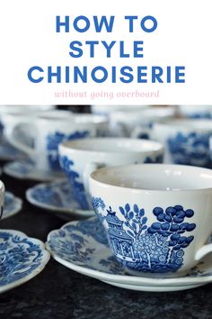 blue and white china cups and saucers with the title how to style chinoiserie