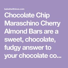 chocolate chip maraschino cherry almond bars are a sweet, chocolate fudge to your chocolate co