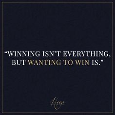 a quote that reads winning isn't everything, but wanting to win is